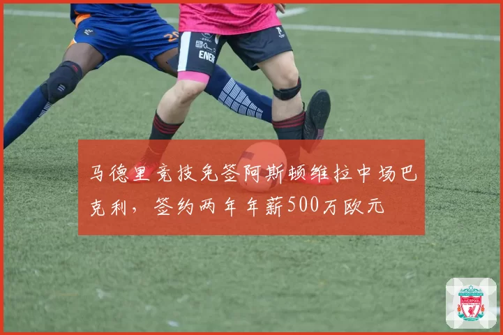 马德里竞技免签阿斯顿维拉中场巴克利，签约两年年薪500万欧元