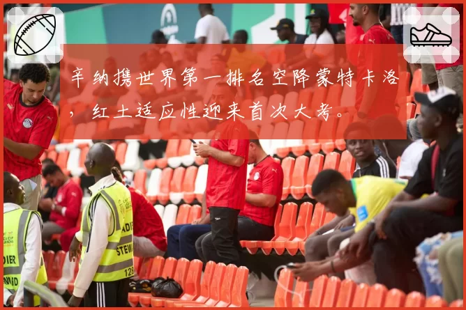 辛纳携世界第一排名空降蒙特卡洛，红土适应性迎来首次大考。